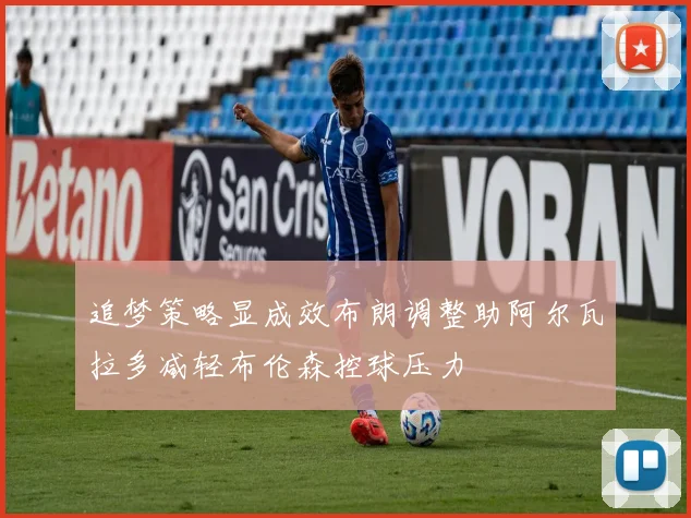 追梦策略显成效布朗调整助阿尔瓦拉多减轻布伦森控球压力